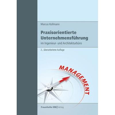 Praxisorientierte Unternehmensführung im Ingenieur- und Architekturbüro, Taschenbuch von Marcus Kollmann, Fraunhofer IRB, 978-3-7388-1027-1