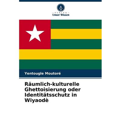 Räumlich-kulturelle Ghettoisierung oder Identitätsschutz in Wiyaodè, Taschenbuch von Yentougle Moutoré, Verlag Unser Wissen, 978-620-7-16922-1