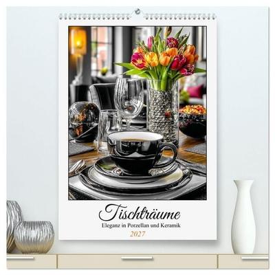 Tischträume. Eleganz in Porzellan und Keramik (hochwertiger Premium Wandkalender 2027 DIN A2 hoch), Kunstdruck in Hochglanz