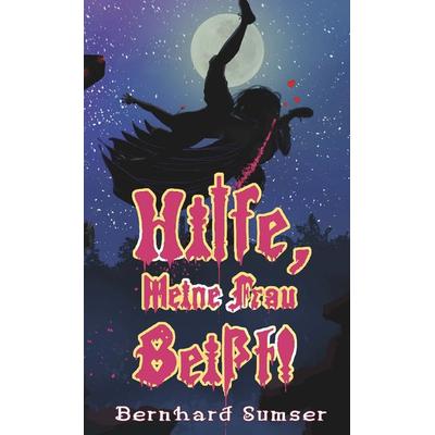 Hilfe, meine Frau beißt!, Taschenbuch von Bernhard Sumser, Buchschmiede, 978-3-99165-492-6