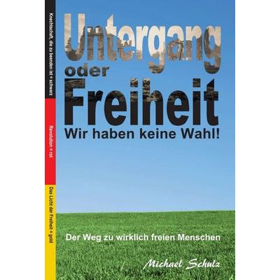 Untergang oder Freiheit - Wir haben keine Wahl!, Gebundene Ausgabe von Michael Schulz, Tredition, 978-3-347-40603-2