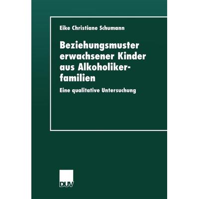 Beziehungsmuster erwachsener Kinder aus Alkoholikerfamilien, Taschenbuch von Eike Chr. Schumann, Deutscher Universitätsverlag, 978-3-8244-4339-0