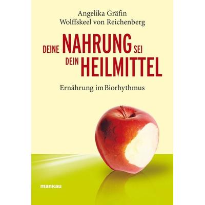Deine Nahrung sei dein Heilmittel - Ernährung im Biorhythmus, Taschenbuch von Angelika Wolffskeel Reichenberg, Mankau Verlag, 978-3-938396-03-2