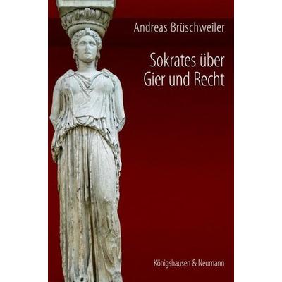 Sokrates über Gier und Recht, Taschenbuch von Andreas Brüschweiler, Königshausen u. Neumann, 978-3-8260-4824-1