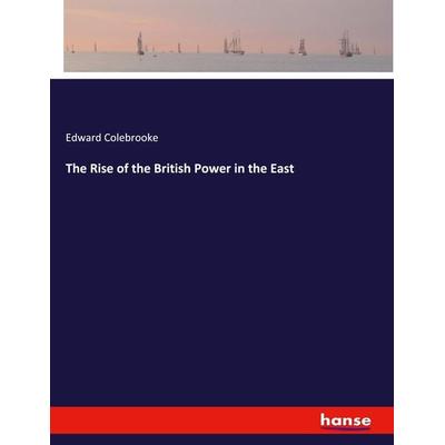 The Rise of the British Power in the East, Taschenbuch von Edward Colebrooke, Hansebooks, 978-3-337-94957-0