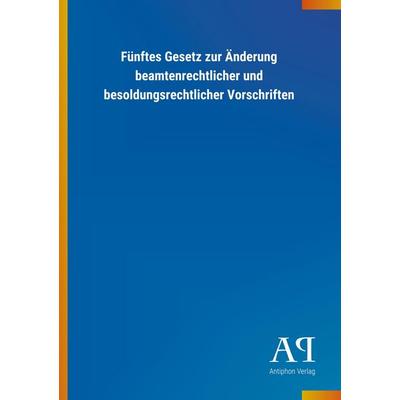 Fünftes Gesetz zur Änderung beamtenrechtlicher und besoldung, Taschenbuch von Antiphon Verlag, Antiphon, 978-3-7314-0833-8
