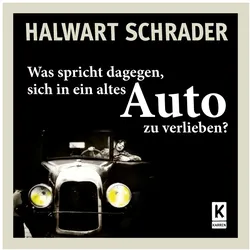 Was spricht dagegen, sich in ein altes Auto zu verlieben?, Belletristik von Halwart Schrader