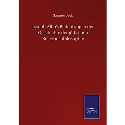 Joseph Albo's Bedeutung in der Geschichte der jüdischen Religionsphilosophie, Gebundene Ausgabe von Samuel Back, BoD - Books on Demand,