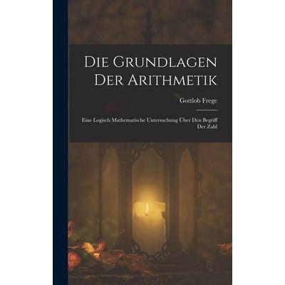 Die Grundlagen Der Arithmetik, Gebundene Ausgabe von Gottlob Frege, Legare Street Press, 978-1-01-558150-0