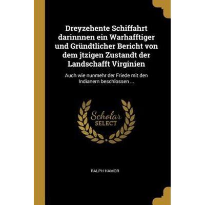 Dreyzehente Schiffahrt Darinnnen Ein Warhafftiger Und Gründtlicher Bericht Von Dem Jtzigen Zustandt Der Landschafft Virginien: Auch Wie Nunmehr Der