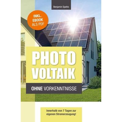 Photovoltaik und Batteriespeicher ohne Vorkenntnisse, Taschenbuch von Benjamin Spahic, PBD-Verlag, 978-94-037-4733-0