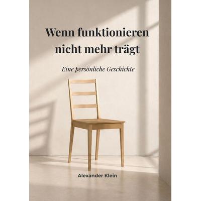 Wenn Funktionieren nicht mehr trägt, Taschenbuch von Alexander Klein, Beyond Performance Verlag, 978-3-9829292-0-0