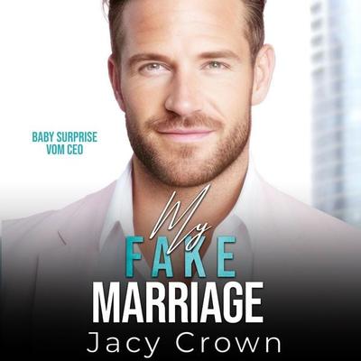 My Fake Marriage: Baby Surprise vom CEO (Unexpected Love Stories 8) - Jacy Crown, Audio, 9783757616328