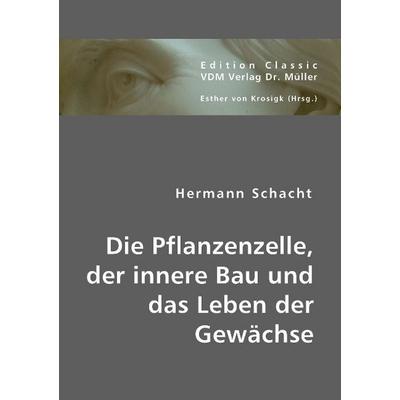 Schacht, H: Die Pflanzenzelle, der innere Bau und das Leben, Taschenbuch von Hermann Schacht, VDM, 978-3-8364-2912-2