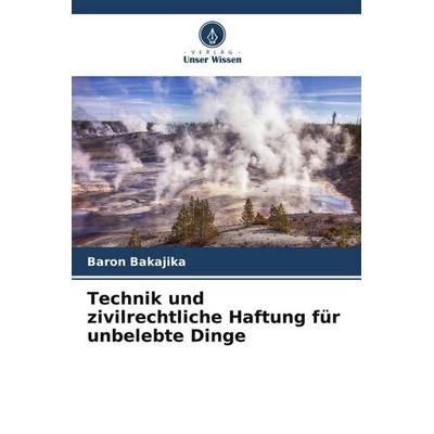 Technik und zivilrechtliche Haftung für unbelebte Dinge, Taschenbuch von Baron Bakajika, Verlag Unser Wissen, 978-620-5-42589-3