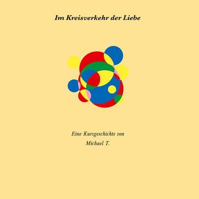 Im Kreisverkehr der Liebe, Taschenbuch von Michael T., BoD – Books on Demand, 978-3-7431-9095-5