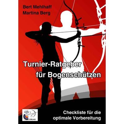 Turnier-Ratgeber für Bogenschützen, Taschenbuch von Martina Berg,Bert Mehlhaff, BoD – Books on Demand, 978-3-7386-5275-8