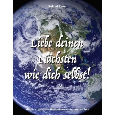 Liebe deinen Nächsten wie dich selbst!, Taschenbuch von Roland Reuss, Tredition, 978-3-7345-5306-6