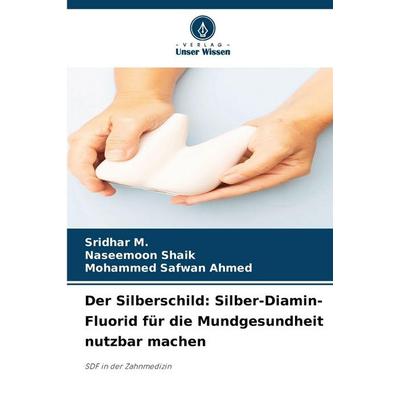 Der Silberschild: Silber-Diamin-Fluorid für die Mundgesundheit nutzbar machen, Taschenbuch von Sridhar M.,Naseemoon Shaik,Mohammed Safwan Ahmed,