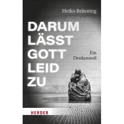 Darum lässt Gott Leid zu, Gebundene Ausgabe von Heiko Bräuning, Herder, 978-3-451-60143-9