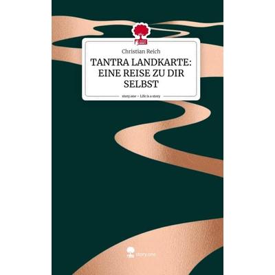 Tantra Landkarte: eine Reise Zu Dir Selbst. Life Is a Story - Story.One, Gebundene Ausgabe von Christian Reich, Storylution, 978-3-7115-7552-4