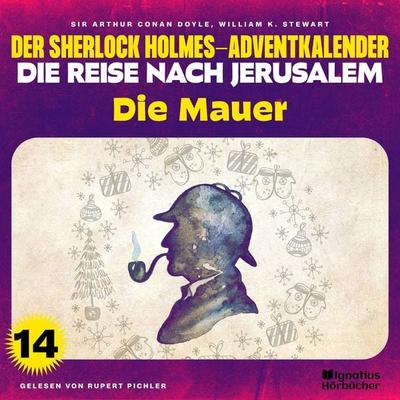 Die Mauer (Der Sherlock Holmes-Adventkalender - Die Reise nach Jerusalem, Folge 14) - William K. Stewart,Arthur Conan Doyle, Audio, 9783991628002