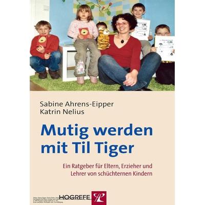Mutig werden mit Til Tiger, Taschenbuch von Sabine Ahrens-Eipper,Katrin Nelius, Hogrefe Verlag, 978-3-8017-2202-9