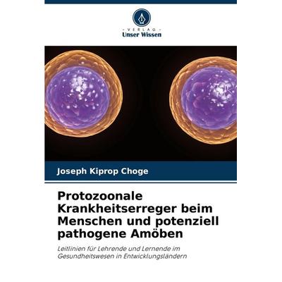 Protozoonale Krankheitserreger beim Menschen und potenziell pathogene Amöben, Taschenbuch von Joseph Kiprop Choge, Verlag Unser Wissen,