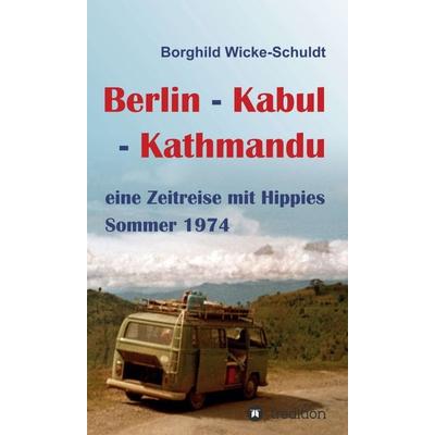 Berlin - Kabul - Kathmandu, Gebundene Ausgabe von Borghild Wicke-Schuldt, Tredition, 978-3-7469-0262-3