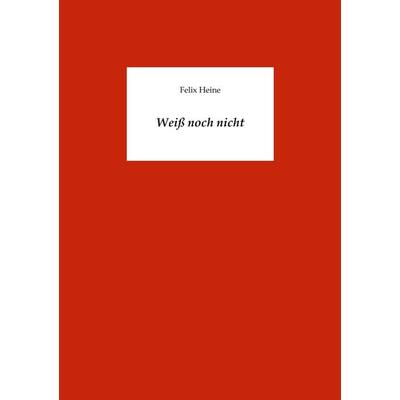 Weiß noch nicht, Taschenbuch von Felix Heine, BoD – Books on Demand, 978-3-8370-6895-5