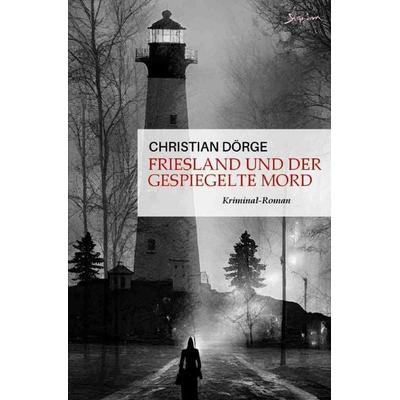 Siemen Friesland ermittelt / Friesland und der gespiegelte Mord, Taschenbuch von Christian Dörge, Epubli, 978-3-7575-7392-8