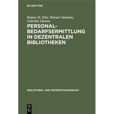Personalbedarfsermittlung in dezentralen Bibliotheken, Gebundene Ausgabe von Rainer H. Klar,Werner Sämann,Gabriele Daume, De Gruyter,