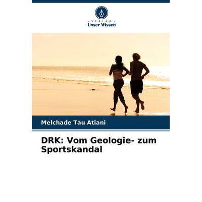 DRK: Vom Geologie- zum Sportskandal, Taschenbuch von Melchade Tau Atiani, Verlag Unser Wissen, 978-620-7-26796-5
