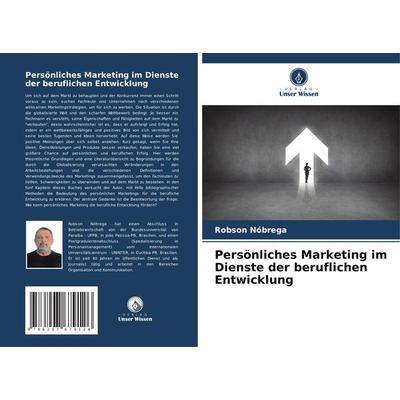 Persönliches Marketing im Dienste der beruflichen Entwicklung, Taschenbuch von Robson Nóbrega, Verlag Unser Wissen, 978-620-7-67912-6