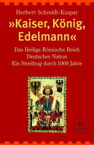Herbert Schmidt-Kaspar - »Kaiser, König, Edelmann«: Das Heilige Römische Reich Deutscher Nation. Ein Streifzug durch tausend Jahre - Preis vom 11.10.2026 15:43:13 h