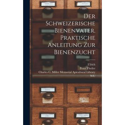 Der schweizerische Bienenvater. Praktische Anleitung zur Bienenzucht, Gebundene Ausgabe von Ulrich Kramer,Peter Theiler, Hutson Street Press,