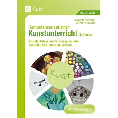 Kompetenzorientierter Kunstunterricht - Klasse 3, Taschenbuch von Stefanie Aufmuth,Oliver M. Reuter, Auer Verlag in der AAP Lehrerwelt GmbH,