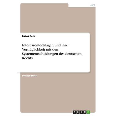 Interessentenklagen und ihre Verträglichkeit mit den Systementscheidungen des deutschen Rechts, Taschenbuch von Lukas Beck, GRIN, 978-3-638-72757-0