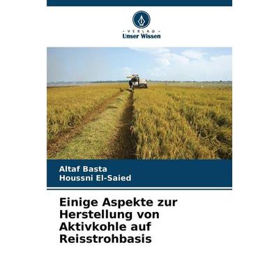Einige Aspekte zur Herstellung von Aktivkohle auf Reisstrohbasis, Taschenbuch von Altaf Basta,Houssni El-Saied, Verlag Unser Wissen, 978-620-8-47531-4