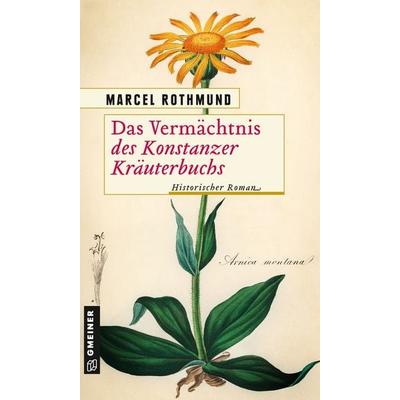 Das Vermächtnis des Konstanzer Kräuterbuchs, Taschenbuch von Marcel Rothmund, Gmeiner-Verlag, 978-3-8392-0010-0