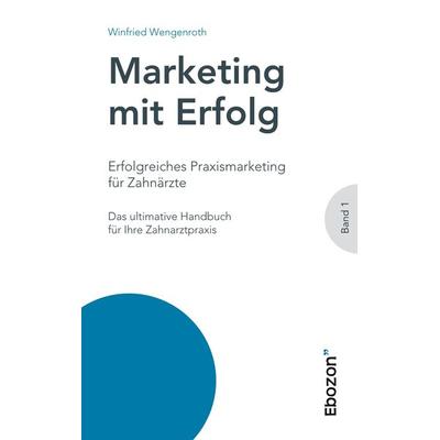 Erfolgreiches Praxismarketing für Zahnärzte, Taschenbuch von Winfried Wengenroth, Ebozon Verlag, 978-3-95963-589-9
