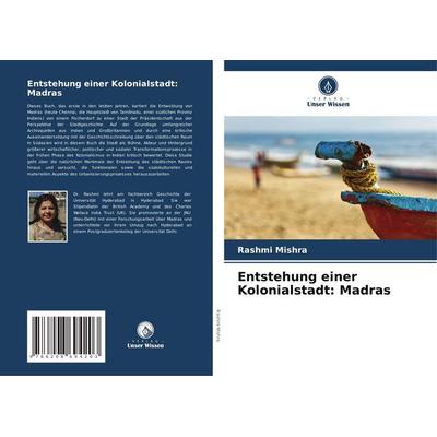 Entstehung einer Kolonialstadt: Madras, Taschenbuch von Rashmi Mishra, Verlag Unser Wissen, 978-620-8-69420-3