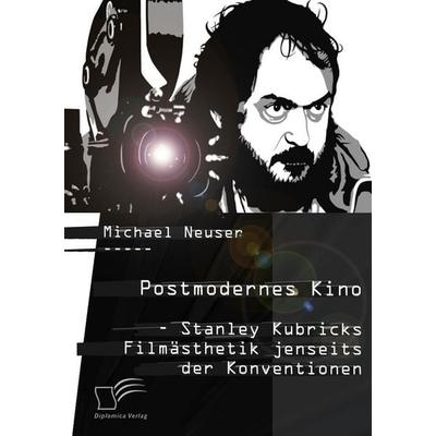 Postmodernes Kino: Stanley Kubricks Filmästhetik jenseits der Konventionen, Taschenbuch von Michael Neuser, Diplomica Verlag GmbH, 978-3-8428-8287-4