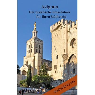 Avignon - Der praktische Reiseführer für Ihren Städtetrip, Taschenbuch von Angeline Bauer, GRIN, 978-3-946280-49-1