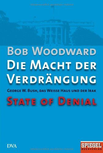 Bob Woodward - Die Macht der Verdrängung - George W. Bush, das Weiße Haus und der Irak - State of Denial: Ein SPIEGEL-Buch - Preis vom 09.10.2026 07:28:09 h