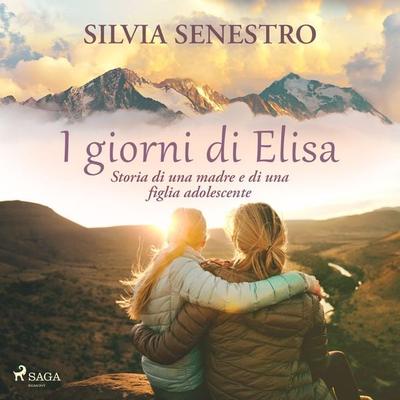 I giorni di Elisa. Storia di una madre e di una figlia adolescente - Silvia Senestro, Audio, 9788728214688