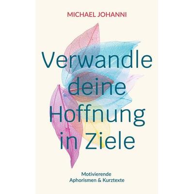 Verwandle deine Hoffnung in Ziele, Taschenbuch von Michael Johanni, BoD – Books on Demand, 978-3-7583-7363-3