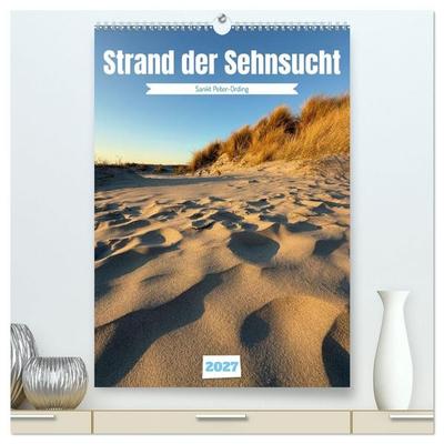 Strand der Sehnsucht - Sankt Peter-Ording (hochwertiger Premium Wandkalender 2027 DIN A2 hoch), Kunstdruck in Hochglanz