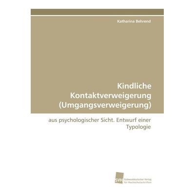 Kindliche Kontaktverweigerung (Umgangsverweigerung), Taschenbuch von Katharina Behrend, Südwestdeutscher Verlag für Hochschulschriften,