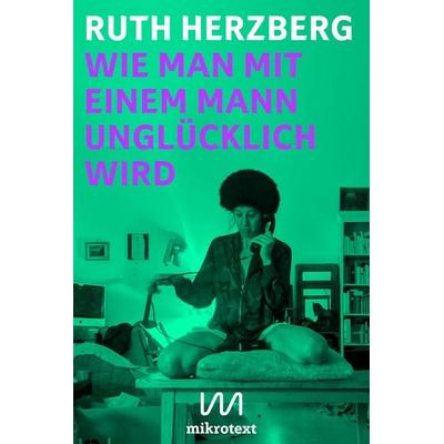 Wie man mit einem Mann unglücklich wird, Taschenbuch von Ruth Herzberg, Mikrotext, 978-3-948631-06-2